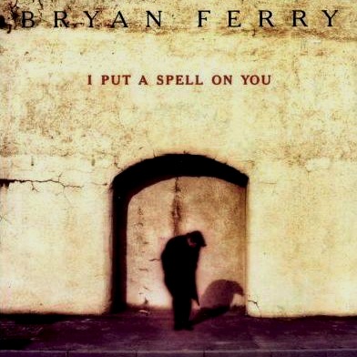 Bryan Ferry - I Put A Spell On You